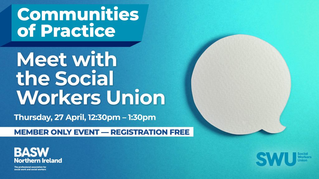 Community of Practice: Meet with the Social Workers Union, Thursday 27 April 2023, 12:30pm-1:30pm | Member Only Event - Registration Free | BASW Northern Ireland